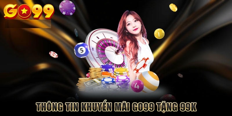 Thông Tin Khuyến Mãi Go99 Tặng 99K – Định Nghĩa Giá Trị Vàng