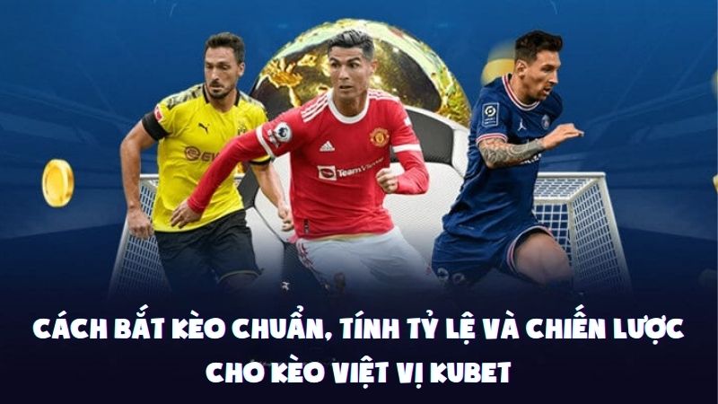Cách Bắt Kèo Chuẩn, Tính Tỷ Lệ Và Chiến Lược Cho Kèo Việt Vị Kubet
